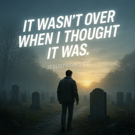 It wasn’t over when I thought it was
